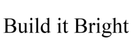 BUILD IT BRIGHT