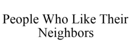 PEOPLE WHO LIKE THEIR NEIGHBORS