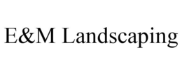 E&M LANDSCAPING