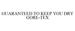 GUARANTEED TO KEEP YOU DRY GORE-TEX