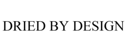 DRIED BY DESIGN