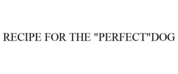 RECIPE FOR THE "PERFECT"DOG
