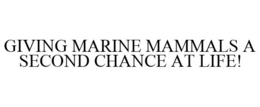 GIVING MARINE MAMMALS A SECOND CHANCE AT LIFE!