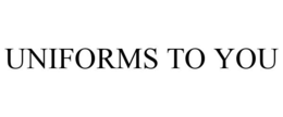UNIFORMS TO YOU