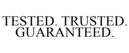 TESTED. TRUSTED. GUARANTEED.
