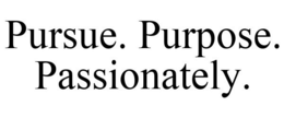 PURSUE. PURPOSE. PASSIONATELY.