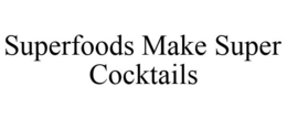 SUPERFOODS MAKE SUPER COCKTAILS
