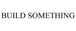 BUILD SOMETHING