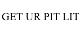 GET UR PIT LIT