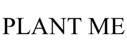PLANT ME