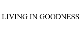 LIVING IN GOODNESS