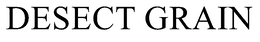 DESECT GRAIN