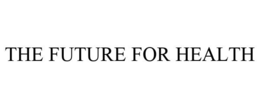 THE FUTURE FOR HEALTH