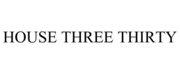 HOUSE THREE THIRTY