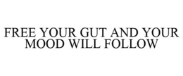 FREE YOUR GUT AND YOUR MOOD WILL FOLLOW