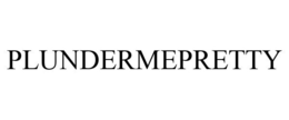 PLUNDERMEPRETTY