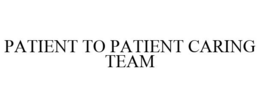 PATIENT TO PATIENT CARING TEAM