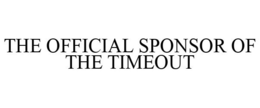 THE OFFICIAL SPONSOR OF THE TIMEOUT