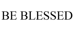 BE BLESSED