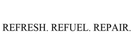 REFRESH. REFUEL. REPAIR.