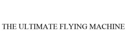 THE ULTIMATE FLYING MACHINE