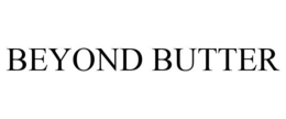 BEYOND BUTTER