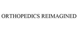 ORTHOPEDICS REIMAGINED