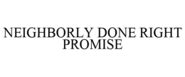 NEIGHBORLY DONE RIGHT PROMISE