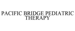 PACIFIC BRIDGE PEDIATRIC THERAPY