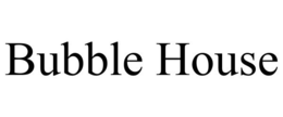 BUBBLE HOUSE