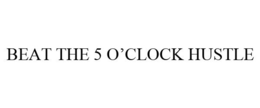 BEAT THE 5 O'CLOCK HUSTLE