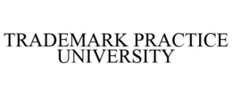 TRADEMARK PRACTICE UNIVERSITY