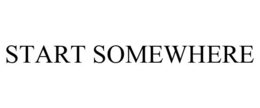 START SOMEWHERE