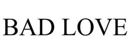 BAD LOVE