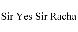 SIR YES SIR RACHA