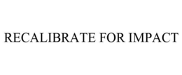 RECALIBRATE FOR IMPACT