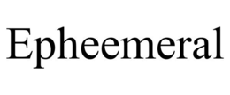 EPHEEMERAL