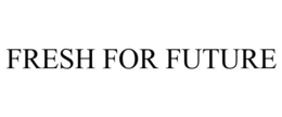 FRESH FOR FUTURE