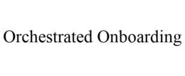 ORCHESTRATED ONBOARDING