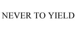 NEVER TO YIELD