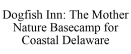 DOGFISH INN: THE MOTHER NATURE BASECAMP FOR COASTAL DELAWARE