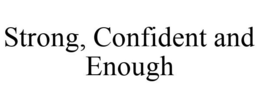 STRONG, CONFIDENT AND ENOUGH
