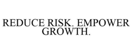 REDUCE RISK. EMPOWER GROWTH.