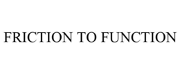 FRICTION TO FUNCTION