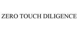 ZERO TOUCH DILIGENCE