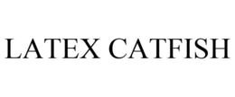 LATEX CATFISH
