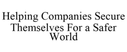 HELPING COMPANIES SECURE THEMSELVES FOR A SAFER WORLD