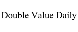 DOUBLE VALUE DAILY
