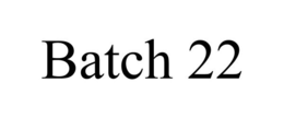BATCH 22