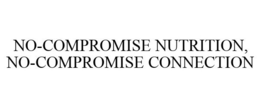 NO-COMPROMISE NUTRITION, NO-COMPROMISE CONNECTION